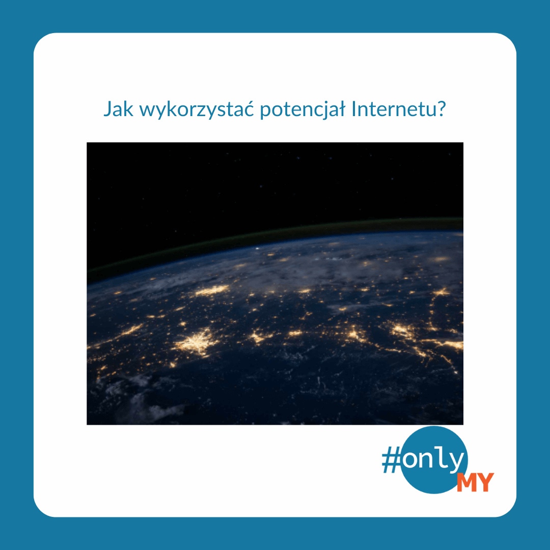Jak wykorzystać potencjał internetu - onlyMy.pl